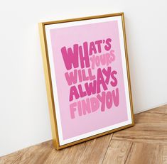 a pink poster with the words what's your will always find you on it