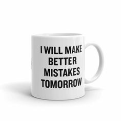 a white coffee mug with the words i will make better makes tomorrow written on it