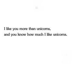 a white wall with the words i like you more than unicorns, and you know how much i like unicorns