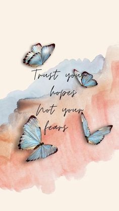 three blue butterflies flying in the air with a quote above them that says trust your hopes not your fears