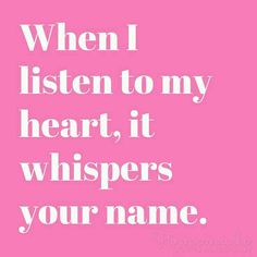 a pink background with the words when i listen to my heart, it whispers your name