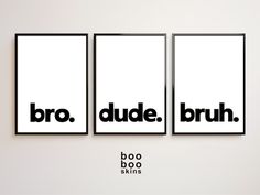 three black and white posters with the words bro, dude, bruh on them