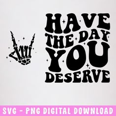 have the day you deserve svg file for cricut and silhouette