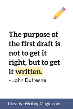 the purpose of the first draft is not to get it right, but to get it written