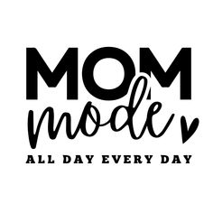 the words mom mode all day every day are black and white on a white background