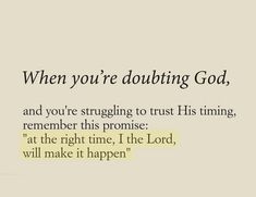 an image with the words when you're doubting god, and you're struggling to trust his time, remember this prom