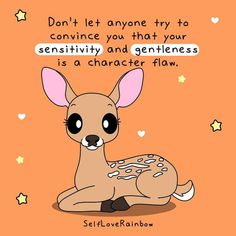 a cartoon deer sitting on the ground with a quote above it that reads, don't let anyone try to convince you that your sersitivity and geneness is a character flow