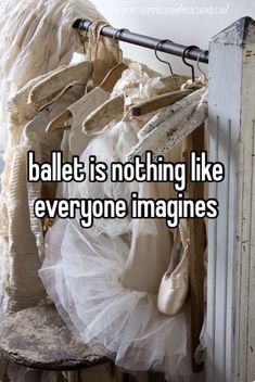 ballet shoes hanging on a rack with the words ballet is nothing like everyone imagines