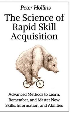 the science of rapid skill acquisition advanced method to learn, remember and master new skills