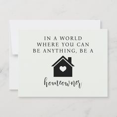 a card that says in a world where you can be anything, be a homeowner