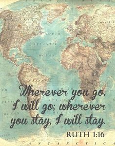 a world map with the words, where you go i will go wherever you stay