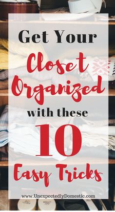 an organized closet with the words get your closet organized with these 10 easy tricks