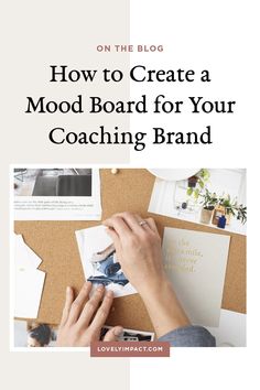 a person is working on a board with the words how to create a mood board for your coaching brand