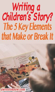 a child reading a book with the title writing a children's story, the 5 key elements that make or break it