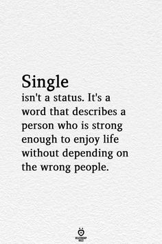 a quote that says single isn't a status it's a word that describes a person who is strong enough to enjoy life without spending on the wrong people