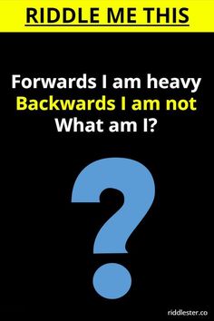 a poster with the words, riddle me this forwards i am heavy backwardss i am not what am i?