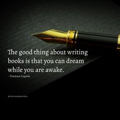 the good thing about writing books is that you can dream while you are awake