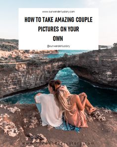 two women sitting on the edge of a cliff looking out at the ocean with text overlay that reads how to take amazing couple pictures on your own