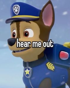 a cartoon dog wearing a police uniform with the caption hear me out