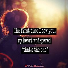 the first time i saw you, my heart whispered that's the one