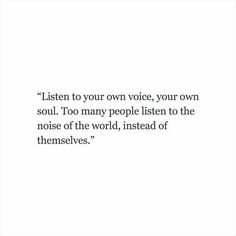 a quote that reads listen to your own voice, your own soul too many people listen to the noise of the world instead of themselves