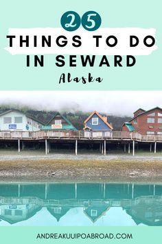 some houses with the words 25 things to do in seward alaska on top of them