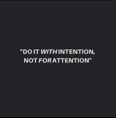 the words do it with intention, not foratation