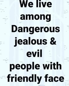 the words are written in black and white on a blue background that says, we live among dangerous jeallous & evil people with friendly face