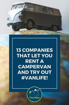 a toy van sitting on top of a globe with the words, 13 companies that let you rent a campervan and try out