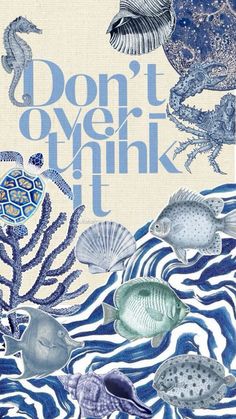 a poster with different types of sea animals and the words don't over think it