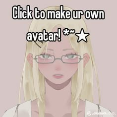 a girl with blonde hair and glasses that says, click to make ur own avatar