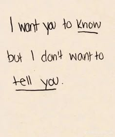 a piece of paper with writing on it that says, i want you to know but i don't want to tell you