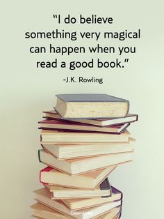 books stacked on top of each other with the quote i do believe something very magic can happen when you read a good book