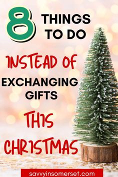 a small christmas tree with the words 8 things to do instead of exchanging gifts this christmas season