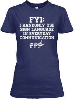 a women's t - shirt that says fyi i randomly use sign language in everyday communication