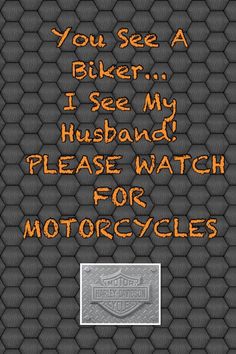 a motorcycle advertisement with the words you see a biker i see my husband please watch for motorcycles