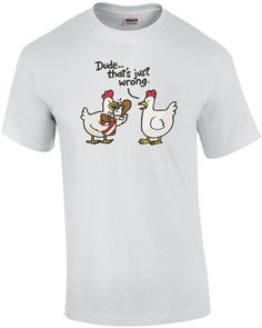 Dude, that's just wrong. Funny Chicken T-Shirt Funny Chickens, Chicken Jokes, Turkey Chicken, Paw Paw, Shirt Sayings, Funny Chicken, Funny Shirt Sayings, Chicken Humor, Oc Ideas