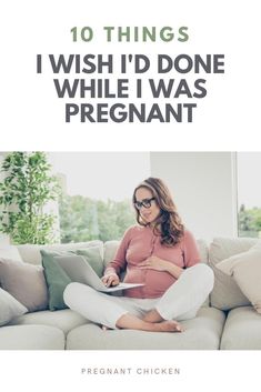 a woman sitting on a couch with her laptop in front of her and the words 10 things i wish i'd done while pregnant