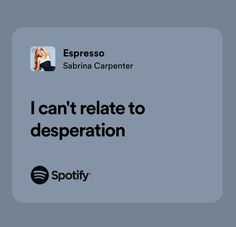 i can't relate to desperation with spotify on spotify