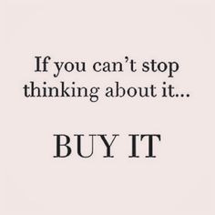 a quote that says if you can't stop thinking about it, buy it