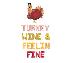 turkey wine and feelin fine on a white background with the words turkey wine and feelin fine