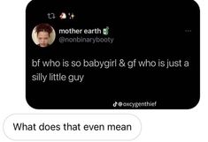 a text message that reads, what does that even mean? mother earth bgt who is so babygirl & gf who is just a silly little guy