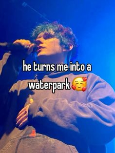 a man holding a microphone with the words he turns me into a waterpark