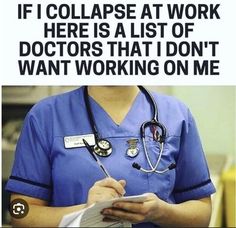 a doctor holding a clipboard with the caption if i collapse at work here is a list of doctors that i don't want working on me