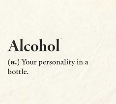 the words alcohol are written in black and white on a piece of paper that says alcohol n, your personality in a bottle