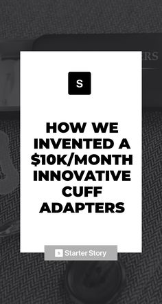 the words how we invented a 10k / month innovative cuff adapters