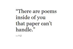 a quote that reads, there are poem inside of you that paper can't handle