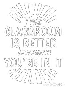 this classroom is better because you're in it coloring page with the words,