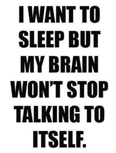 the words i want to sleep but my brain won't stop talking to itself