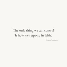 the only thing we can control is how we respond in faith